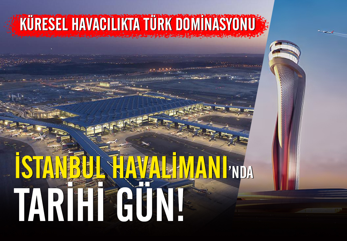 İSTANBUL HAVALİMANI’NDA TARİHİ GÜN!