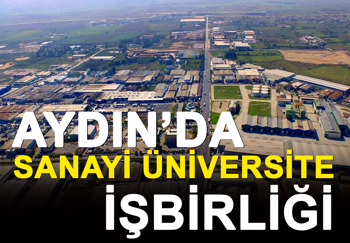 AYDIN'DA SANAYİ ÜNİVERSİTE İŞBİRLİĞİ
