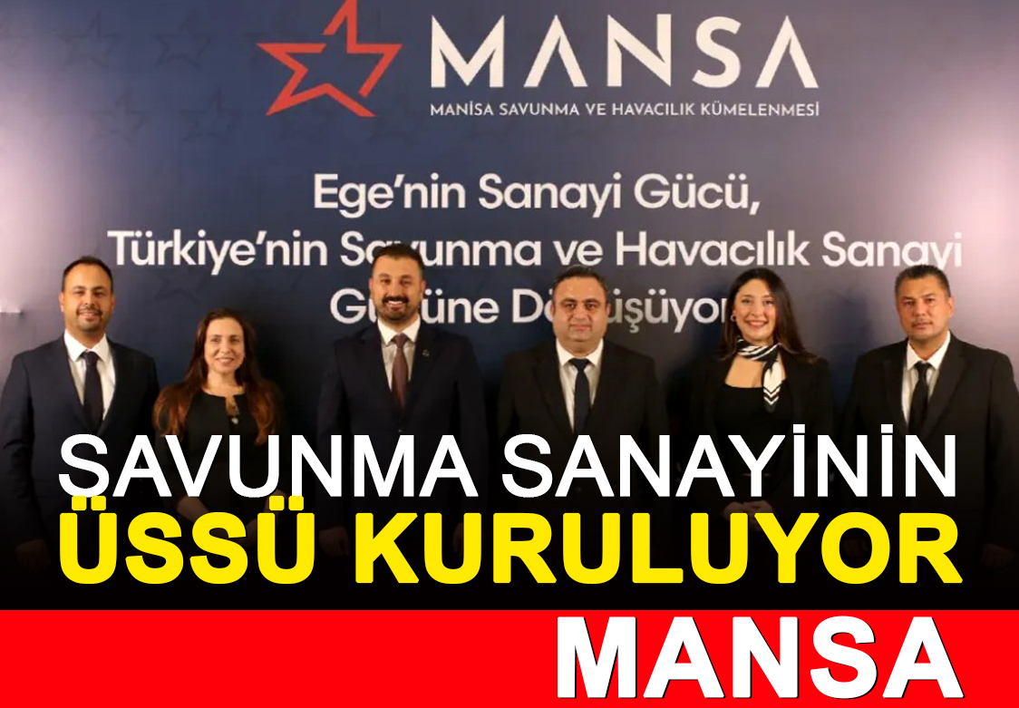SAVUNMA SANAYİNİN ÜSSÜ KURULUYOR; MANSA
